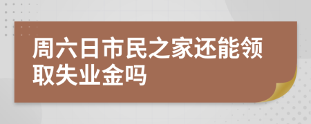 周六日市民之家還能領取失業(yè)金嗎