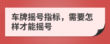 車牌搖號指標(biāo)，需要怎樣才能搖號