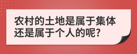 農(nóng)村的土地是屬于集體還是屬于個(gè)人的呢?