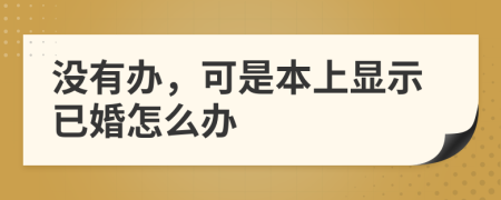 沒有辦,可是本上顯示已婚怎么辦