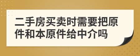 二手房買賣時需要把原件和本原件給中介嗎