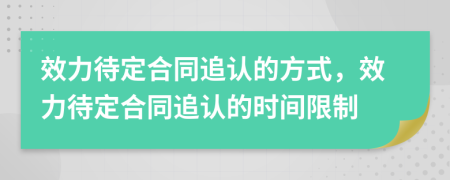 效力待定合同追認(rèn)的方式，效力待定合同追認(rèn)的時(shí)間限制