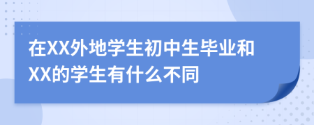 在XX外地學生初中生畢業(yè)和XX的學生有什么不同