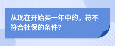 從現(xiàn)在開始買一年中的，符不符合社保的條件？
