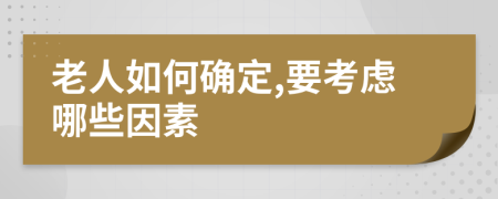 老人如何確定,要考慮哪些因素