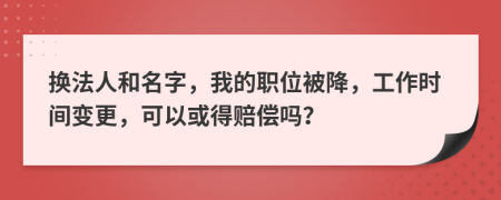 換法人和名字，我的職位被降，工作時(shí)間變更，可以或得賠償嗎？