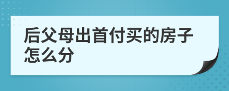 后父母出首付買(mǎi)的房子怎么分