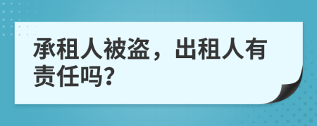 承租人被盜，出租人有責任嗎？