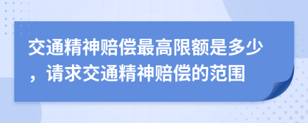 交通精神賠償最高限額是多少，請求交通精神賠償?shù)姆秶?>
                </a>
            </div>
            <div   id=