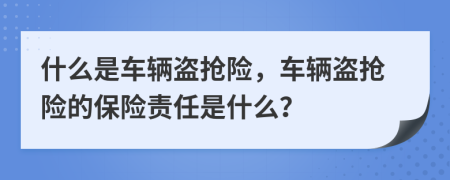 什么是車輛盜搶險，車輛盜搶險的保險責(zé)任是什么？