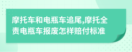 摩托車和電瓶車追尾,摩托全責(zé)電瓶車報(bào)廢怎樣賠付標(biāo)準(zhǔn)