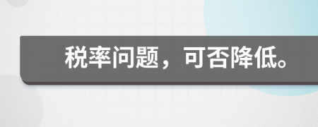 稅率問題，可否降低。