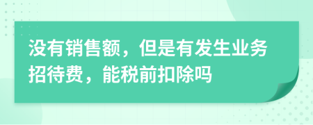 沒有銷售額，但是有發(fā)生業(yè)務(wù)招待費(fèi)，能稅前扣除嗎