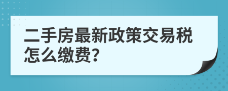 二手房最新政策交易稅怎么繳費(fèi)？