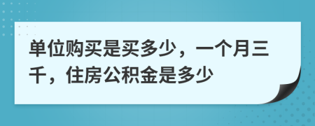 單位購買是買多少，一個月三千，住房公積金是多少