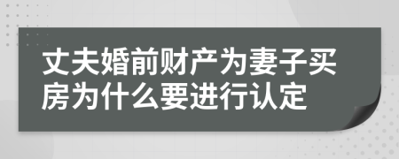 丈夫婚前財產(chǎn)為妻子買房為什么要進行認定