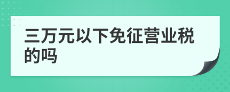 三萬元以下免征營業(yè)稅的嗎