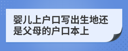 嬰兒上戶(hù)口寫(xiě)出生地還是父母的戶(hù)口本上