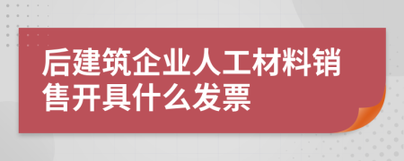 后建筑企業(yè)人工材料銷售開具什么發(fā)票