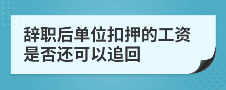 辭職后單位扣押的工資是否還可以追回