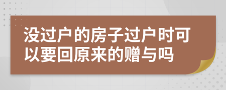 沒過戶的房子過戶時(shí)可以要回原來的贈(zèng)與嗎