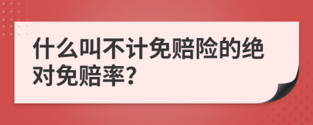 什么叫不計(jì)免賠險(xiǎn)的絕對(duì)免賠率？