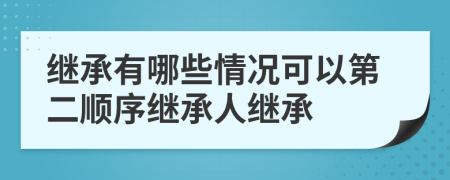 繼承有哪些情況可以第二順序繼承人繼承