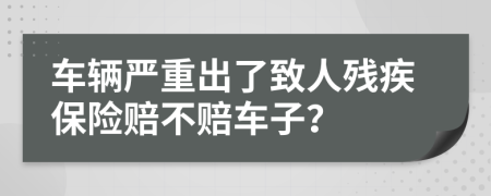 車輛嚴重出了致人殘疾保險賠不賠車子？