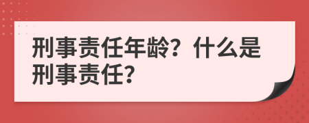 刑事責任年齡？什么是刑事責任？