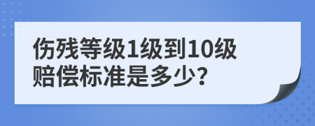 傷殘等級1級到10級賠償標準是多少？