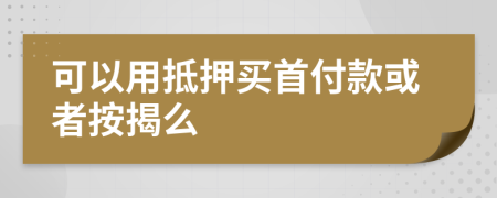可以用抵押買首付款或者按揭么