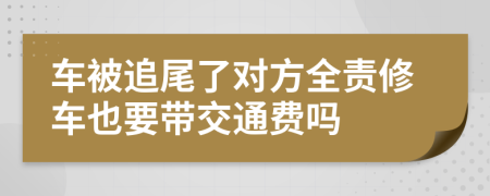 車被追尾了對方全責(zé)修車也要帶交通費(fèi)嗎