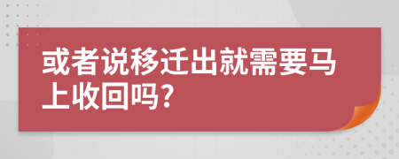 或者說(shuō)移遷出就需要馬上收回嗎?