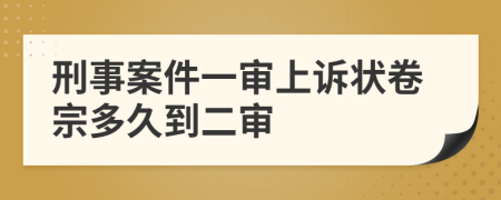刑事案件一審上訴狀卷宗多久到二審