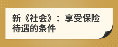 新《社會》：享受保險待遇的條件