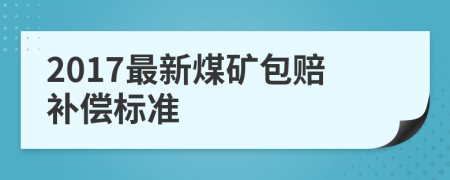 2017最新煤礦包賠補(bǔ)償標(biāo)準(zhǔn)