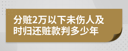 分贓2萬以下未傷人及時(shí)歸還贓款判多少年