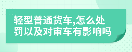 輕型普通貨車,怎么處罰以及對審車有影響嗎