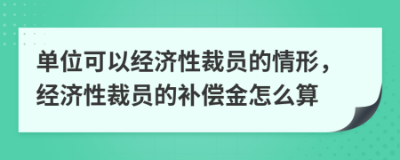單位可以經(jīng)濟性裁員的情形，經(jīng)濟性裁員的補償金怎么算