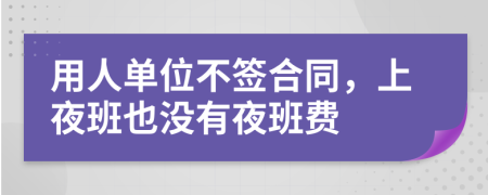 用人單位不簽合同，上夜班也沒有夜班費(fèi)