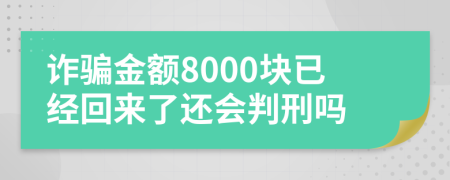詐騙金額8000塊已經(jīng)回來了還會判刑嗎