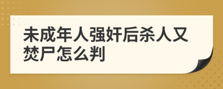 未成年人強(qiáng)奸后殺人又焚尸怎么判