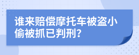 誰來賠償摩托車被盜小偷被抓已判刑？