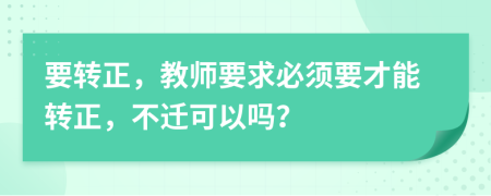 要轉(zhuǎn)正，教師要求必須要才能轉(zhuǎn)正，不遷可以嗎？