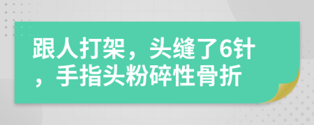 跟人打架，頭縫了6針，手指頭粉碎性骨折