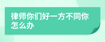 律師你們好一方不同你怎么辦