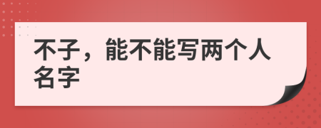 不子，能不能寫兩個(gè)人名字