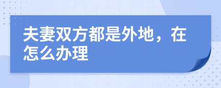 夫妻雙方都是外地，在怎么辦理