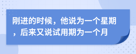 剛進(jìn)的時(shí)候，他說(shuō)為一個(gè)星期，后來(lái)又說(shuō)試用期為一個(gè)月
