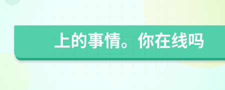 上的事情。你在線嗎